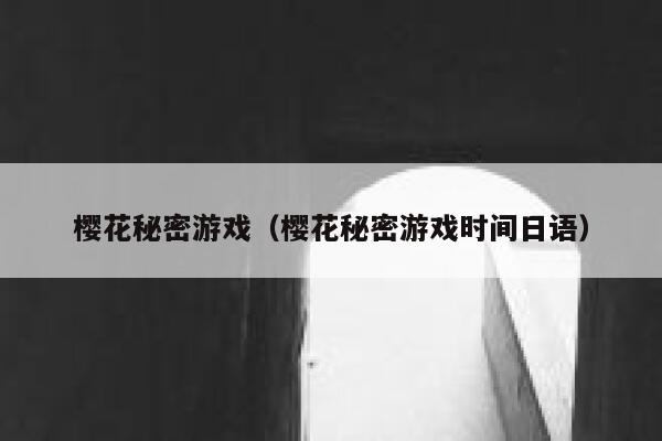 樱花秘密游戏（樱花秘密游戏时间日语） 第1张