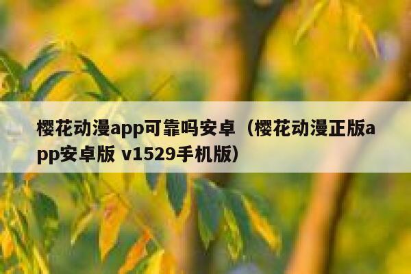 樱花动漫app可靠吗安卓（樱花动漫正版app安卓版 v1529手机版） 第1张