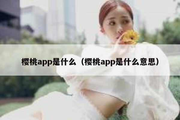 樱桃app是什么（樱桃app是什么意思） 第1张