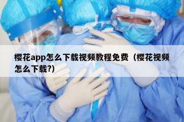 樱花app怎么下载视频教程免费（樱花视频怎么下载?） 第1张