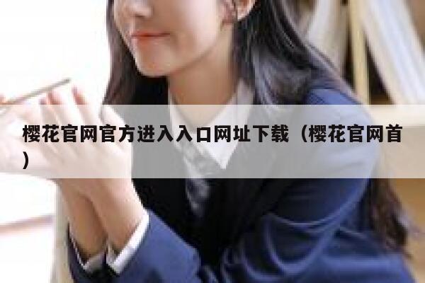 樱花官网官方进入入口网址下载（樱花官网首） 第1张