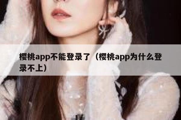 樱桃app不能登录了（樱桃app为什么登录不上） 第1张