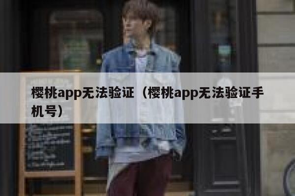 樱桃app无法验证（樱桃app无法验证手机号） 第1张