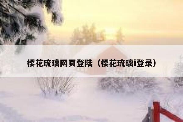 樱花琉璃网页登陆（樱花琉璃i登录） 第1张