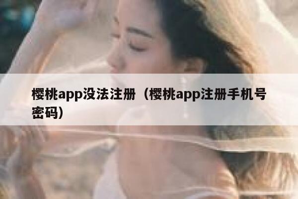 樱桃app没法注册（樱桃app注册手机号密码） 第1张