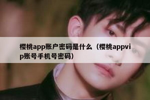 樱桃app账户密码是什么（樱桃appvip账号手机号密码） 第1张