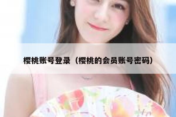 樱桃账号登录（樱桃的会员账号密码） 第1张
