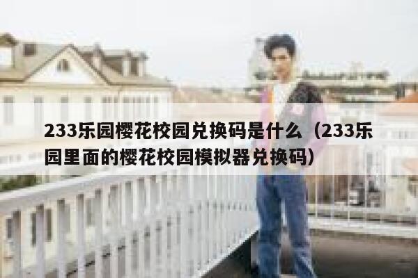 233乐园樱花校园兑换码是什么（233乐园里面的樱花校园模拟器兑换码） 第1张