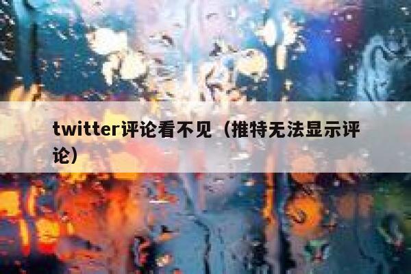 twitter评论看不见（推特无法显示评论） 第1张