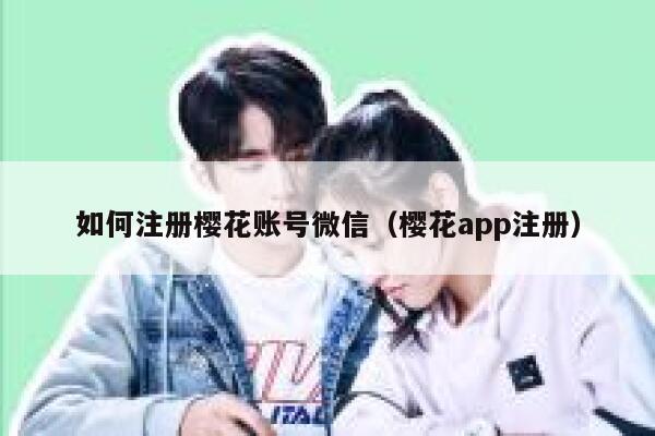 如何注册樱花账号微信（樱花app注册） 第1张