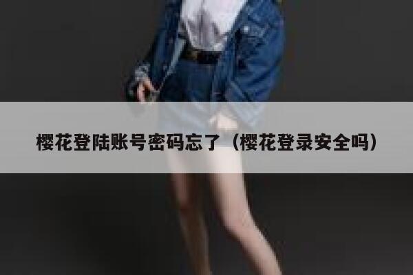 樱花登陆账号密码忘了（樱花登录安全吗） 第1张