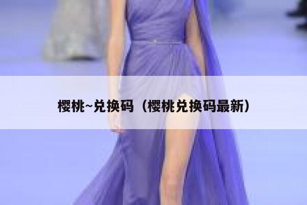 樱桃~兑换码（樱桃兑换码最新） 第1张