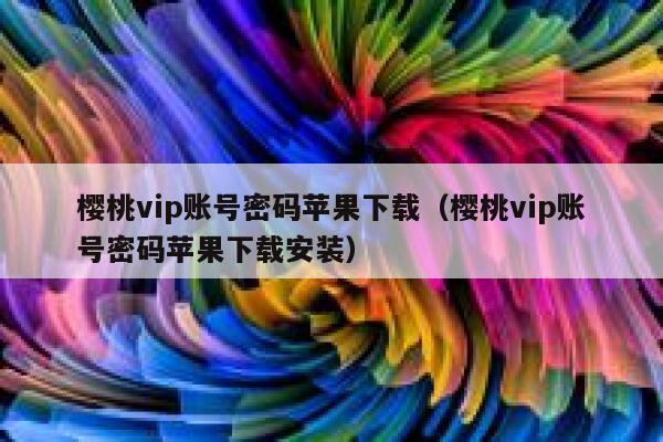 樱桃vip账号密码苹果下载（樱桃vip账号密码苹果下载安装） 第1张