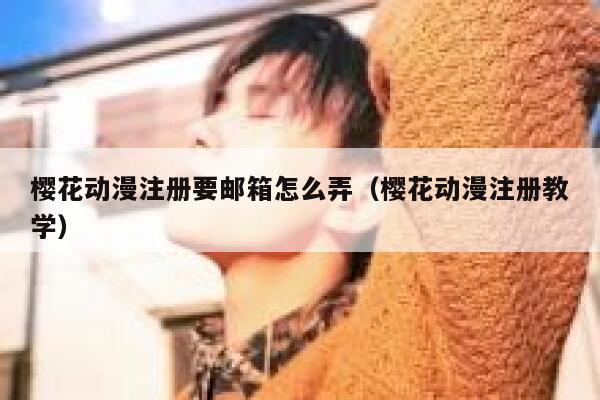 樱花动漫注册要邮箱怎么弄（樱花动漫注册教学） 第1张