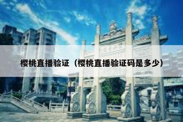 樱桃直播验证（樱桃直播验证码是多少） 第1张