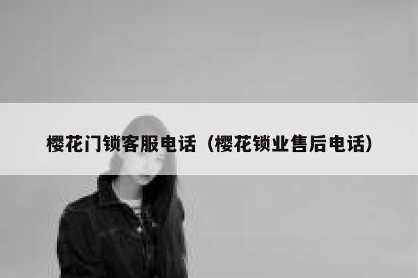 樱花门锁客服电话（樱花锁业售后电话） 第1张
