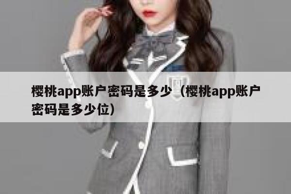 樱桃app账户密码是多少（樱桃app账户密码是多少位） 第1张