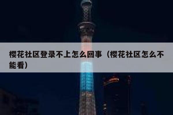 樱花社区登录不上怎么回事（樱花社区怎么不能看） 第1张