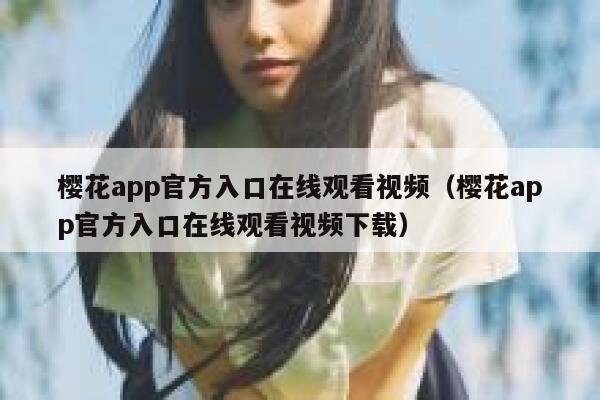 樱花app官方入口在线观看视频（樱花app官方入口在线观看视频下载） 第1张