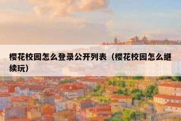 樱花校园怎么登录公开列表（樱花校园怎么继续玩） 第1张