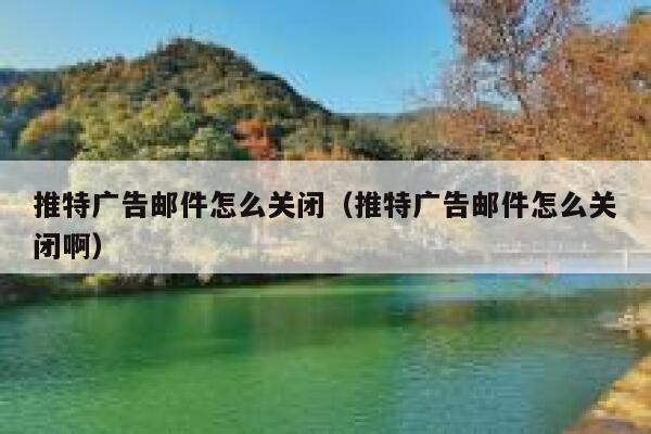 推特广告邮件怎么关闭（推特广告邮件怎么关闭啊） 第1张