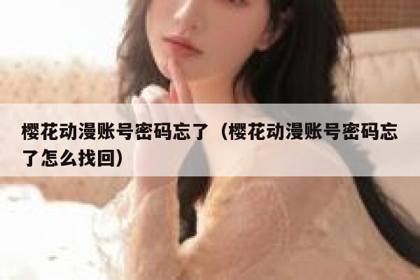 樱花动漫账号密码忘了（樱花动漫账号密码忘了怎么找回） 第1张