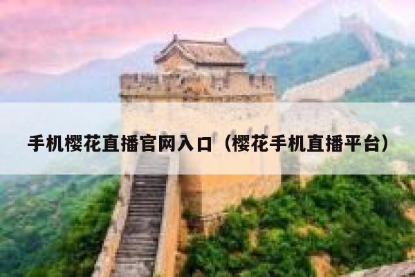 手机樱花直播官网入口（樱花手机直播平台） 第1张