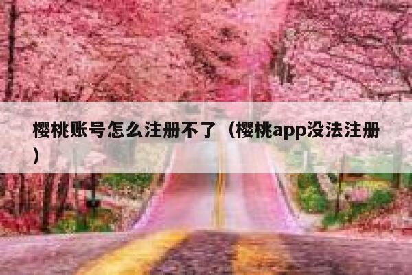 樱桃账号怎么注册不了（樱桃app没法注册） 第1张