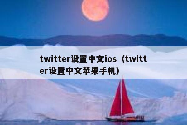 twitter设置中文ios（twitter设置中文苹果手机） 第1张