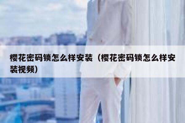 樱花密码锁怎么样安装（樱花密码锁怎么样安装视频） 第1张