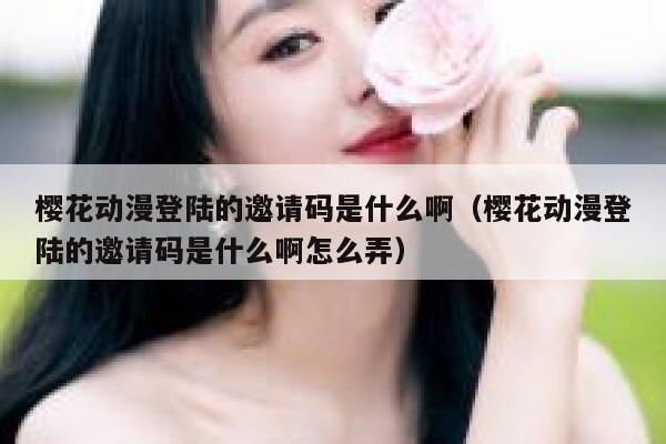樱花动漫登陆的邀请码是什么啊（樱花动漫登陆的邀请码是什么啊怎么弄） 第1张