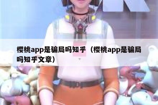 樱桃app是骗局吗知乎（樱桃app是骗局吗知乎文章） 第1张
