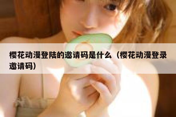 樱花动漫登陆的邀请码是什么（樱花动漫登录邀请码） 第1张