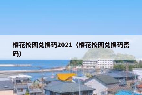 樱花校园兑换码2021（樱花校园兑换码密码） 第1张