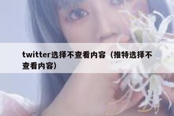twitter选择不查看内容（推特选择不查看内容） 第1张