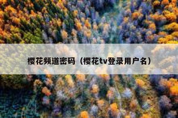 樱花频道密码（樱花tv登录用户名） 第1张