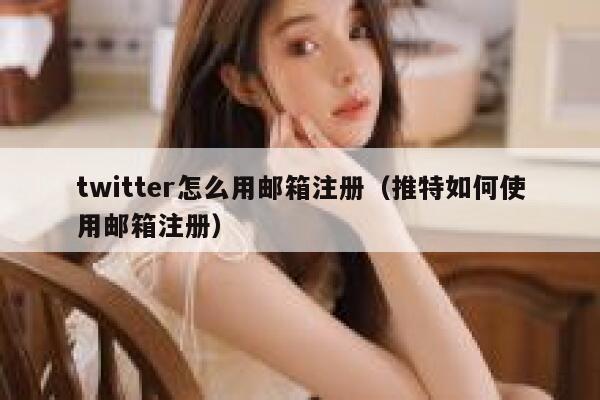twitter怎么用邮箱注册（推特如何使用邮箱注册） 第1张