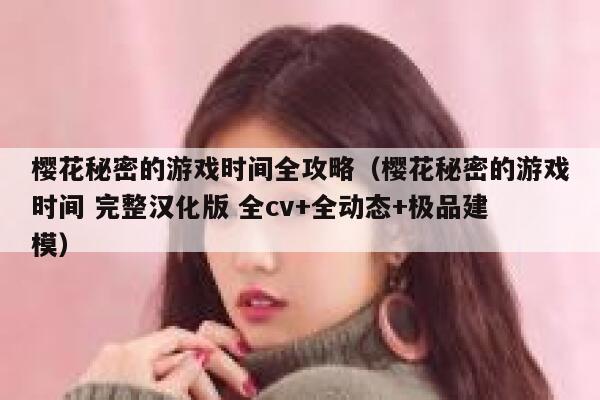 樱花秘密的游戏时间全攻略（樱花秘密的游戏时间 完整汉化版 全cv+全动态+极品建模） 第1张