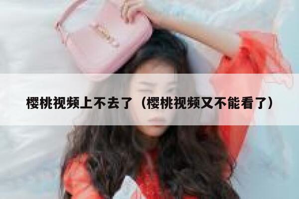 樱桃视频上不去了（樱桃视频又不能看了） 第1张