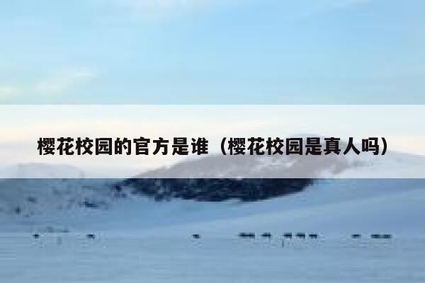 樱花校园的官方是谁(樱花校园是真人吗) 第1张 樱花校园的官方是谁(樱花校园是真人吗) 第1张