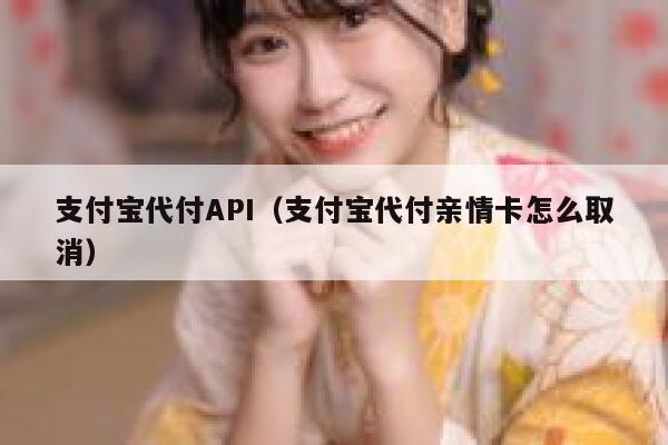 支付宝代付API(支付宝代付亲情卡怎么取消) 第1张 支付宝代付API(支付宝代付亲情卡怎么取消) 第1张