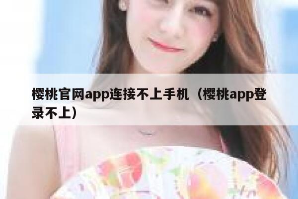 樱桃官网app连接不上手机（樱桃app登录不上） 第1张