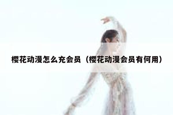 樱花动漫怎么充会员（樱花动漫会员有何用） 第1张