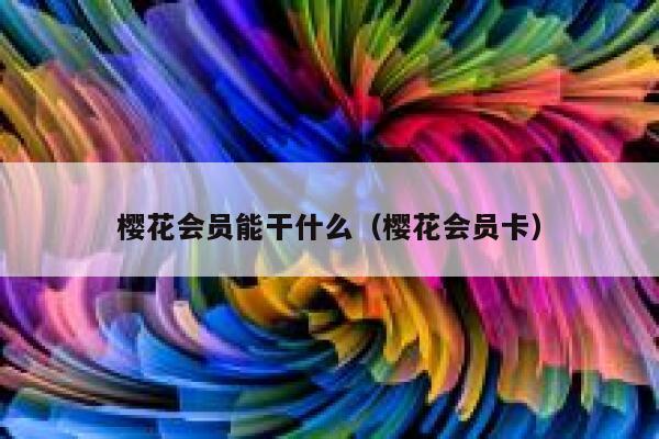 樱花会员能干什么（樱花会员卡） 第1张