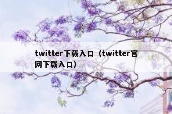 twitter下载入口（twitter官网下载入口） 第1张