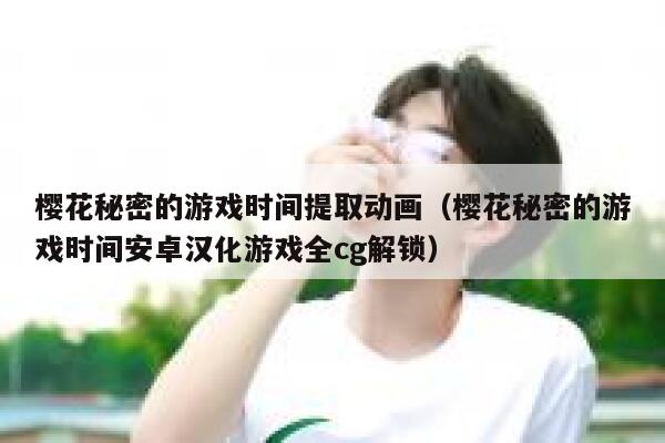 樱花秘密的游戏时间提取动画（樱花秘密的游戏时间安卓汉化游戏全cg解锁） 第1张