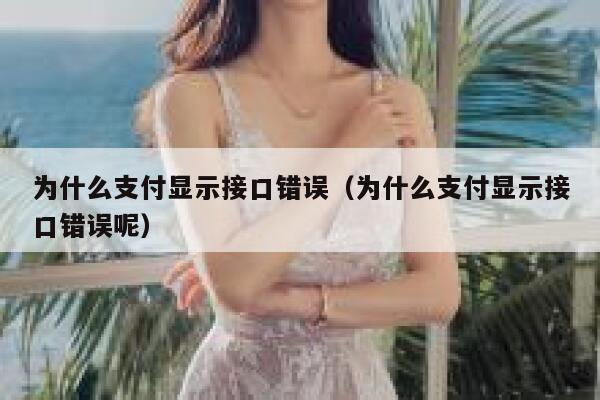 为什么支付显示接口错误（为什么支付显示接口错误呢） 第1张