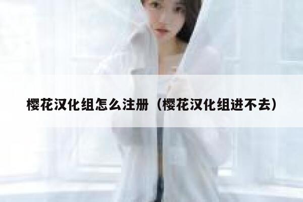 樱花汉化组怎么注册（樱花汉化组进不去） 第1张