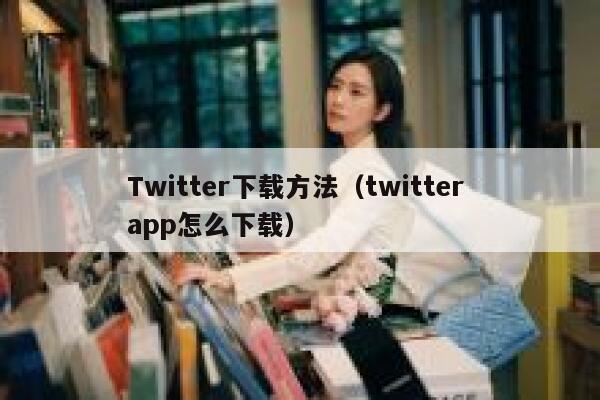 Twitter下载方法（twitter app怎么下载） 第1张
