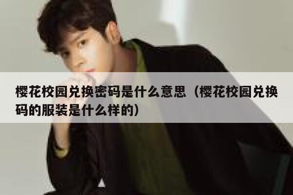 樱花校园兑换密码是什么意思（樱花校园兑换码的服装是什么样的） 第1张